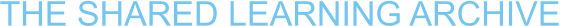 THE SHARED LEARNING ARCHIVE
